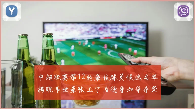 中超联赛第12轮最佳球员候选名单揭晓韦世豪张玉宁马德鲁加争夺荣誉